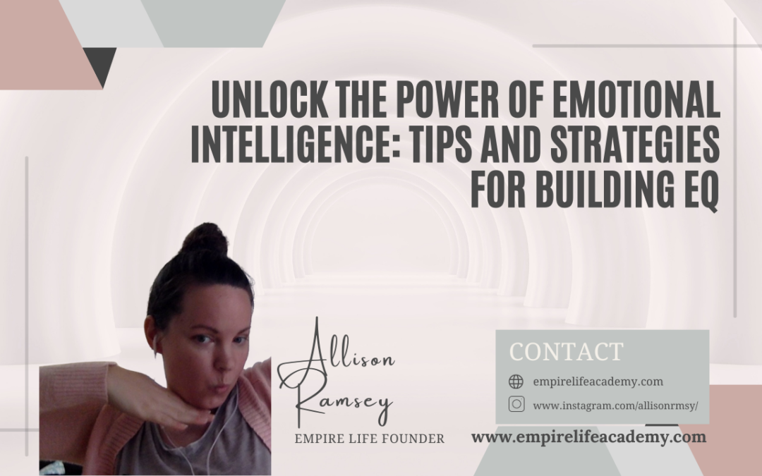 Unlock the Power of Emotional Intelligence: Tips and Strategies for Building EQ