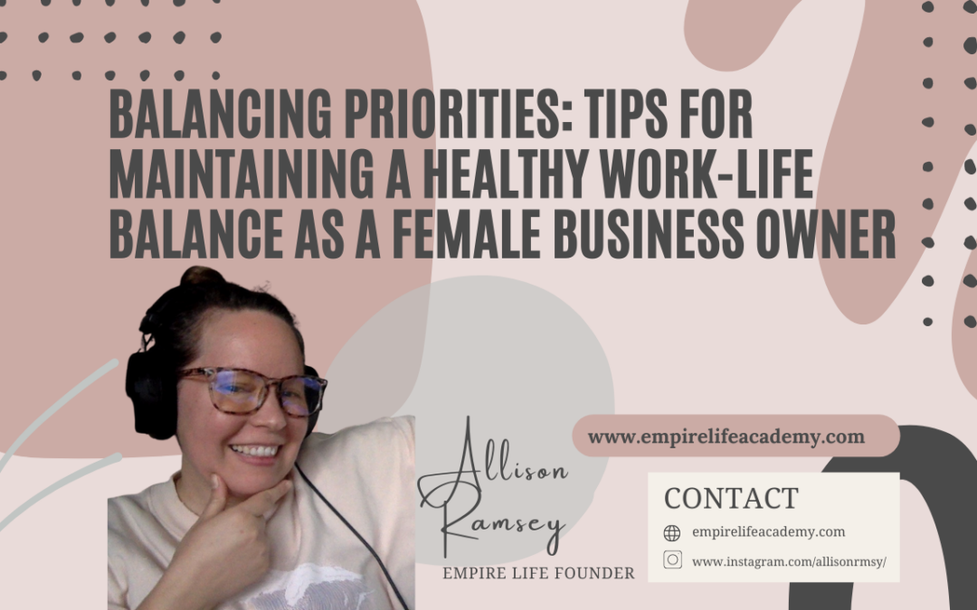 Balancing Priorities: Tips for Maintaining a Healthy Work-Life Balance as a Female Business Owner