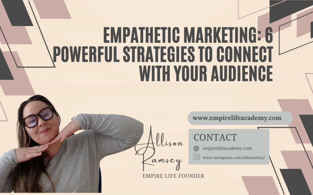 Empathetic Marketing: 6 Powerful Strategies to Connect with Your Audience