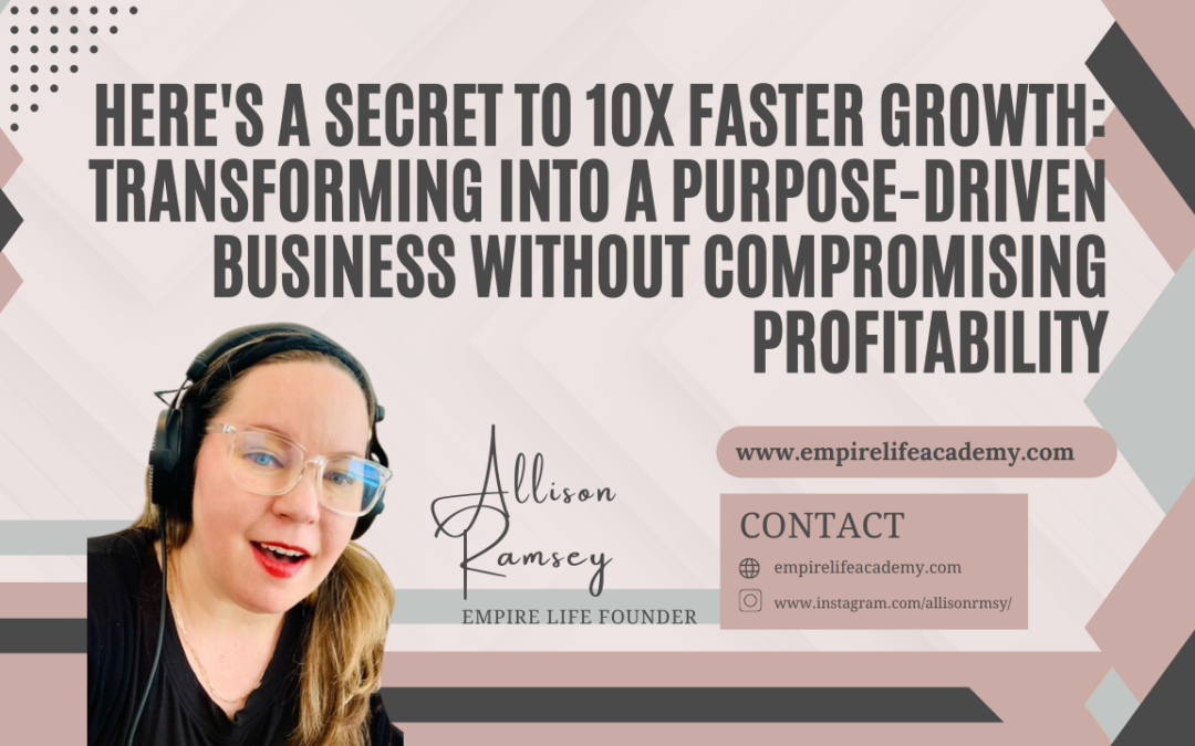 Here’s a Secret to 10x Faster Growth: Transforming into a Purpose-Driven Business Without Compromising Profitability