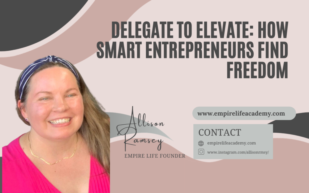 Delegate to Elevate: How Smart Entrepreneurs Find Freedom