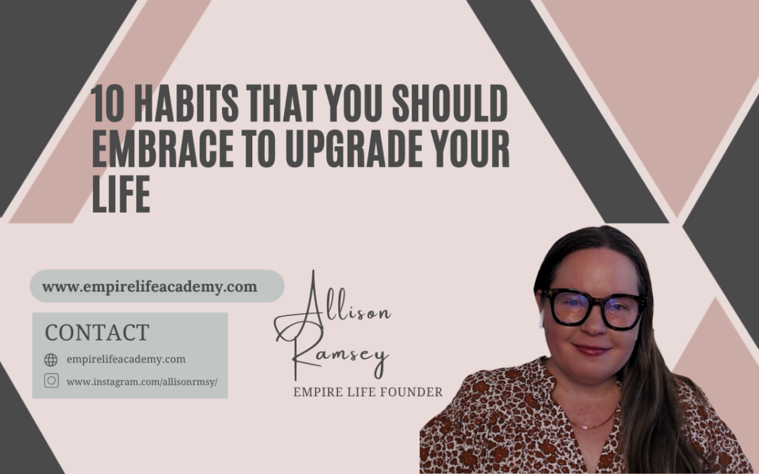 10 Habits That You Should Embrace to Upgrade Your Life