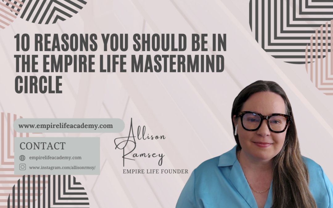 10 Reasons You Should Be in the Empire Life Mastermind Circle