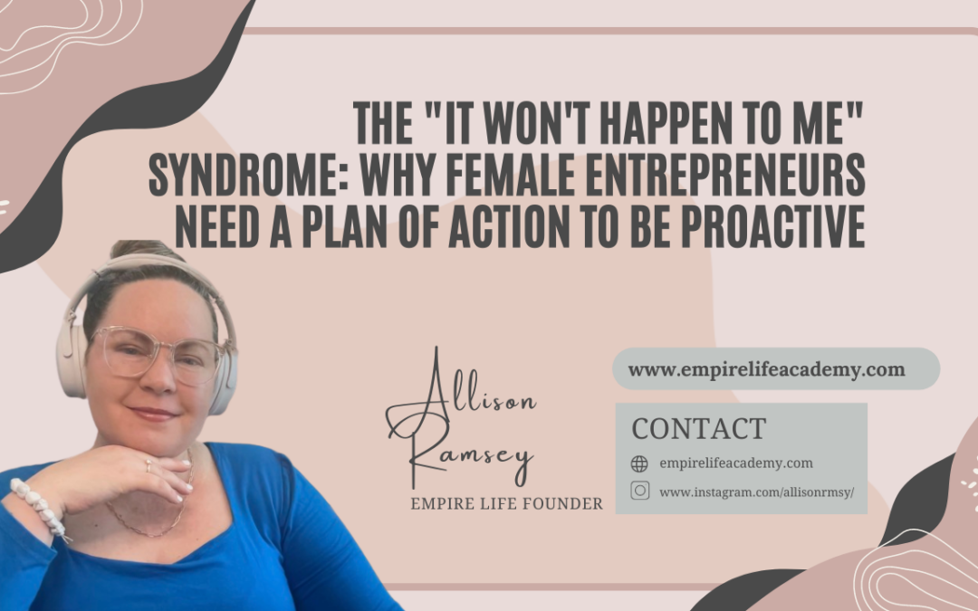 The “It Won’t Happen to Me” Syndrome: Why Female Entrepreneurs Need a Plan of Action to be Proactive
